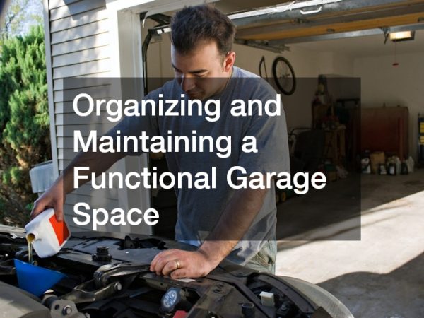 Organizing and Maintaining a Functional Garage Space